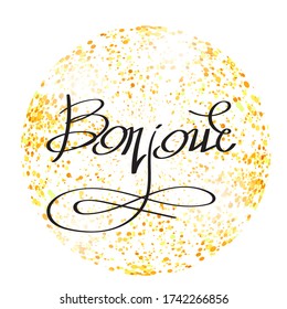 Bonjour Phrase on Yellow Confetti Circle. Hand Sketched Vacation Typography Sign for Badge, Icon, Banner, Tag, Illustration, Postcard Poster
