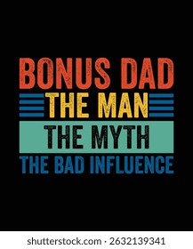 
BONUS DAD THE MAN THE MYTH THE BAD INFLUENCE TSHIRT DESIGN