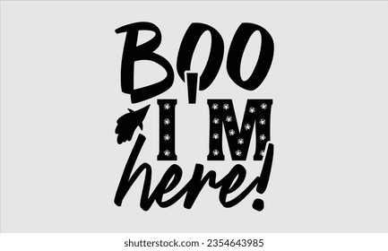 Boo I'm here! - Halloween t-shirt design, Hand drawn lettering phrase, Vector illustration, Illustration for prints on t-shirts, bags, posters, cards and Mug. 
