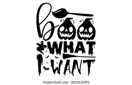 Boo what I want- Halloween t shirts design is perfect for projects, to be printed on t-shirts and any projects that need handwriting taste. Vector eps