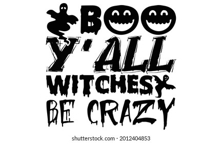 Boo y'all witches be crazy- Halloween t shirts design is perfect for projects, to be printed on t-shirts and any projects that need handwriting taste. Vector eps