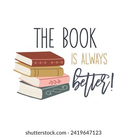 The book is always better motivational slogan inscription. Vector quote. Illustration for prints on t-shirts and bags, posters, cards. Isolated on white background. Inspirational phrase.