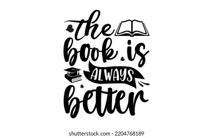 the book is always better - Book T-shirt and SVG Design,  Welcome back to school sign, typography design, can you download this Design, svg Files for Cutting and Silhouette EPS, 10
 svg