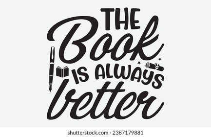 The Book Is Always Better -Wine T-Shirt Design, Calligraphy Graphic Design, For Mugs, Pillows, Cutting Machine, Silhouette Cameo, Cricut.