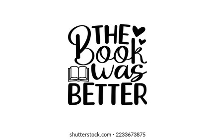 The book was better   -   Lettering design for greeting banners, Mouse Pads, Prints, Cards and Posters, Mugs, Notebooks, Floor Pillows and T-shirt prints design.