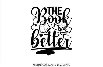 The book was better - School T-Shirt Design, Vector illustration with hand drawn lettering, Silhouette Cameo, Cricut, Modern calligraphy, Mugs, Notebooks, white background.