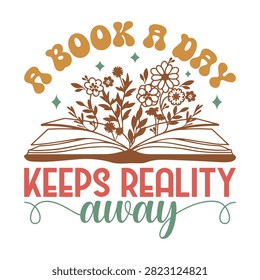 A book a day keeps reality away retro quote typography with floral illustration typography literature inspirational education literacy learning bookworm knowledge creative positive isolated
