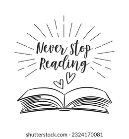 Book, Never stop reading, lettering with open book and hearts, sketch. Calligraphy handwritten inscription, quote. Print, vector