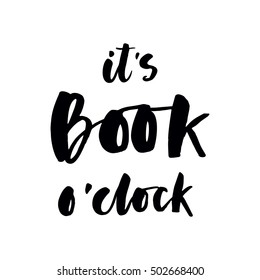 It's book o'clock. Inspirational and motivational quotes. Hand painted ink lettering. Hand lettering and custom typography for your designs: for prints, posters, cards, etc.