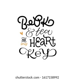 Book and tea are my heart key. Vector lettering quote for prints, posters, greeting cards. Book cafe or club decoration. Book lover fun phrase isolated on white background.