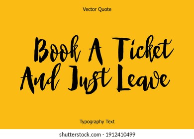 Book A Ticket And Just Leave Bold Typescript Typography Text Inscription  