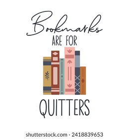 Bookmarks are for quitters funny slogan inscription. Reading vector quote. Illustration for prints on t-shirts and bags, posters, cards. Isolated on white background. Inspirational phrase.