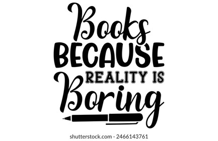     Books Because Reality Is Boring on white background,Instant Digital Download. Illustration for prints on t-shirt and bags, posters 