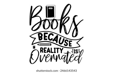     Books because reality is overrated on white background,Instant Digital Download. Illustration for prints on t-shirt and bags, posters 