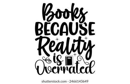     Books because reality is overrated  on white background,Instant Digital Download. Illustration for prints on t-shirt and bags, posters 