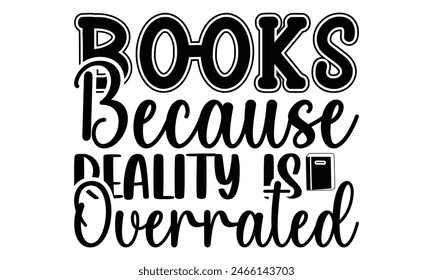     Books because reality is overrated  on white background,Instant Digital Download. Illustration for prints on t-shirt and bags, posters 