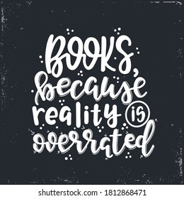 Books because reality is overrated Vector lettering, motivational quote