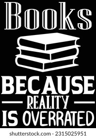 Books because reality is overrated vector art design, eps file. design file for t-shirt. SVG, EPS cuttable design file