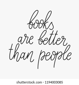 Books are better than people. Positive quote lettering. Calligraphy postcard or poster graphic design typography element. Hand written vector sign. Vector quote about reading and books.