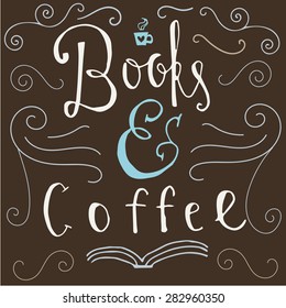 'Books and Coffee' hand lettering quote. Hand drawn typography poster