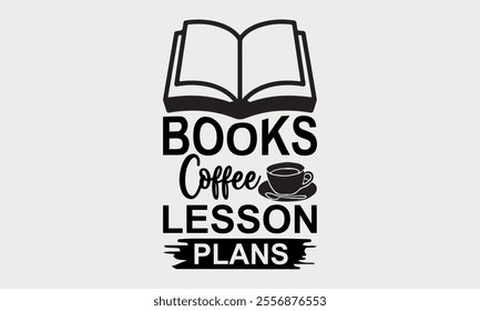 Books Coffee Lesson Plans-Teacher Tote t shirts design, Calligraphy t shirt design,Hand drawn lettering phrase, Silhouette,Isolated on white background, Files for Cutting Cricut and   EPS 10