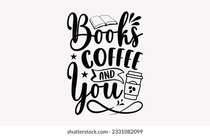 Books coffee and you - Coffee SVG Design Template, Drink Quotes, Calligraphy graphic design, Typography poster with old style camera and quote.