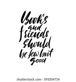 Books and friends should be few but good. Hand drawn lettering proverb. Vector typography design. Handwritten inscription.