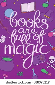 Books are full of magic. Hand drawn poster with a calligraphic quote. This vector illustration can be used for a card or print.