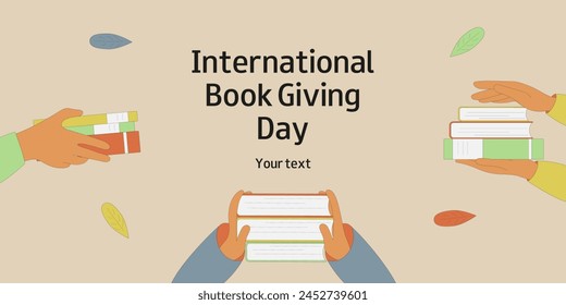 Books in hands. International Book Giving Day background. February 14. Book day. Design for banner, card, poster, flyer.