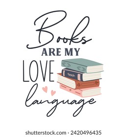 Books are my love language motivational slogan inscription. Reading vector quote. Illustration for prints on t-shirts and bags, posters, cards. Isolated on white background. Inspirational phrase.