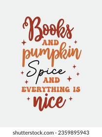 Books and Pumpkin spice and everything is nice Fall Autumn quote typography art on white background