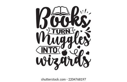 books turn muggles into wizards - Book T-shirt and SVG Design,  Welcome back to school sign, typography design, can you download this Design, svg Files for Cutting and Silhouette EPS, 10
 svg