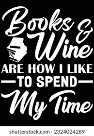 Books and wine are how I like to spend my time in vector art design, eps file. design file for the t-shirt. SVG, EPS cuttable design file