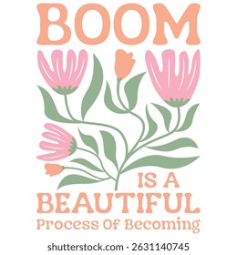 Boom Is A Beautiful Process Of Becoming - Boho Flower T-shirt,  Abstract Boho Flower T-shirt Vector, Abstract Boho Floral Illustration, Retro Boho Flower Inspiration Quotes