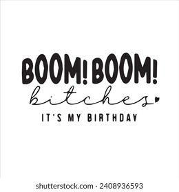 boom boom bitcher it's my birthday background inspirational positive quotes, motivational, typography, lettering design