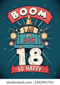 Boom I Am Now 18,  So Happy - 18th birthday Gift T-Shirt Design Vector. Retro Vintage 18 Years Birthday Celebration Poster Design.