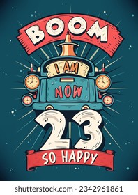 Boom I Am Now 23,  So Happy - 23rd birthday Gift T-Shirt Design Vector. Retro Vintage 23 Years Birthday Celebration Poster Design.