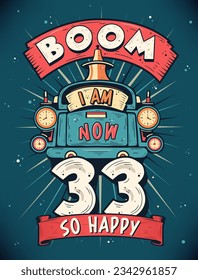 Boom I Am Now 33,  So Happy - 33rd birthday Gift T-Shirt Design Vector. Retro Vintage 33 Years Birthday Celebration Poster Design.