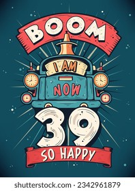 Boom Ahora Tengo 39, Qué Feliz - Vector De Diseño De Camisetas Regalo De 39 Años. Diseño de afiches de celebración de cumpleaños de 39 años retro vintage.