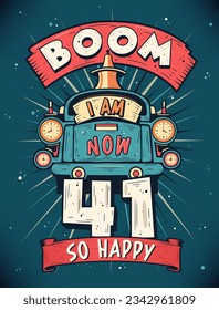 Boom I Am Now 41,  So Happy - 41st birthday Gift T-Shirt Design Vector. Retro Vintage 41 Years Birthday Celebration Poster Design.