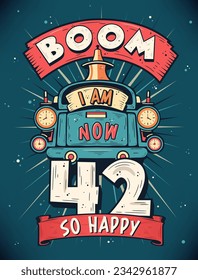Boom I Am Now 42,  So Happy - 42nd birthday Gift T-Shirt Design Vector. Retro Vintage 42 Years Birthday Celebration Poster Design.