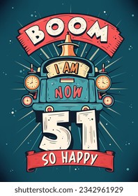 Boom I Am Now 51,  So Happy - 51st birthday Gift T-Shirt Design Vector. Retro Vintage 51 Years Birthday Celebration Poster Design.