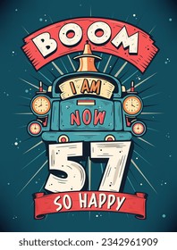 Boom I Am Now 57,  So Happy - 57th birthday Gift T-Shirt Design Vector. Retro Vintage 57 Years Birthday Celebration Poster Design.