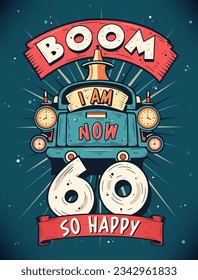 Boom I Am Now 60,  So Happy - 60th birthday Gift T-Shirt Design Vector. Retro Vintage 60 Years Birthday Celebration Poster Design.