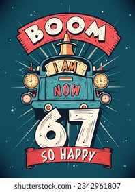 Boom I Am Now 67,  So Happy - 67th birthday Gift T-Shirt Design Vector. Retro Vintage 67 Years Birthday Celebration Poster Design.