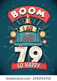 Boom I Am Now 79,  So Happy - 79th birthday Gift T-Shirt Design Vector. Retro Vintage 79 Years Birthday Celebration Poster Design.