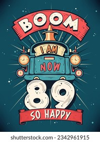 Boom I Am Now 89,  So Happy - 89th birthday Gift T-Shirt Design Vector. Retro Vintage 89 Years Birthday Celebration Poster Design.