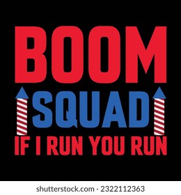 Boom squad if I run you run Funny fourth of July shirt print template, Independence Day, 4th Of July Shirt Design, American Flag, Men Women shirt, Freedom, Memorial Day 