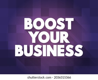 Boost Your Business - to enhance or improve the performance, growth, or success of a business, text concept background