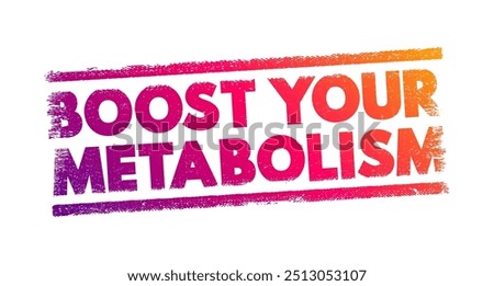 Boost Your Metabolism refers to actions or lifestyle changes aimed at increasing the rate at which your body burns calories and converts food into energy, text concept stamp